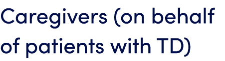 Caregivers (on behalf of patients with TD)