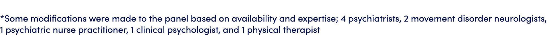 *Some modifications were made to the panel based on availability and expertise; 4 psychiatrists, 2 movement disorder ...