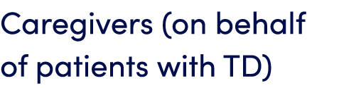 Caregivers (on behalf of patients with TD)