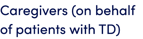 Caregivers (on behalf of patients with TD)