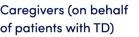 Caregivers (on behalf of patients with TD)