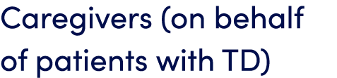 Caregivers (on behalf of patients with TD)
