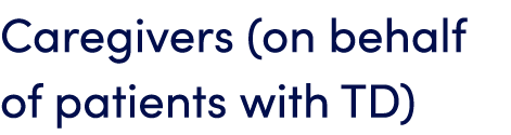 Caregivers (on behalf of patients with TD)