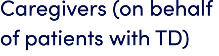 Caregivers (on behalf of patients with TD)